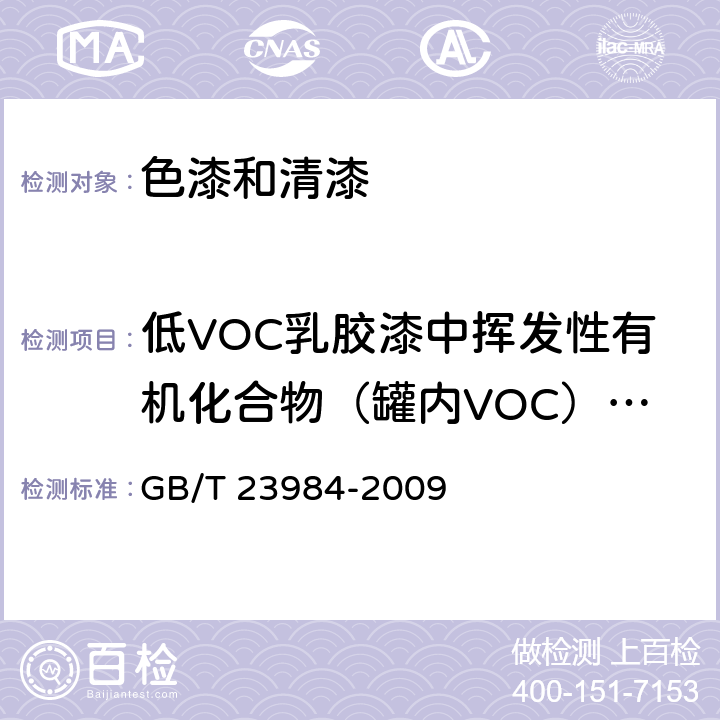 低VOC乳胶漆中挥发性有机化合物（罐内VOC）含量 GB/T 23984-2009 色漆和清漆 低VOC乳胶漆中挥发性有机化合物(罐内VOC)含量的测定
