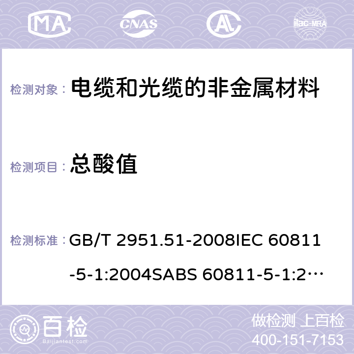 总酸值 电缆和光缆绝缘和护套材料通用试验方法 第51部分:填充膏专用试验方法－滴点－油分离－低温脆性－总酸值－腐蚀性－23℃时的介电常数－23℃和100℃时的直流电阻率 GB/T 2951.51-2008
IEC 60811-5-1:2004
SABS 60811-5-1:2004
EN 60811-5-1:1999