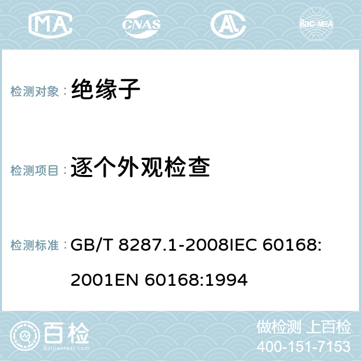 逐个外观检查 标称电压高于1000V系统用户内和户外支柱绝缘子 第1部分：瓷或玻璃绝缘子的试验 GB/T 8287.1-2008
IEC 60168:2001
EN 60168:1994 5.8