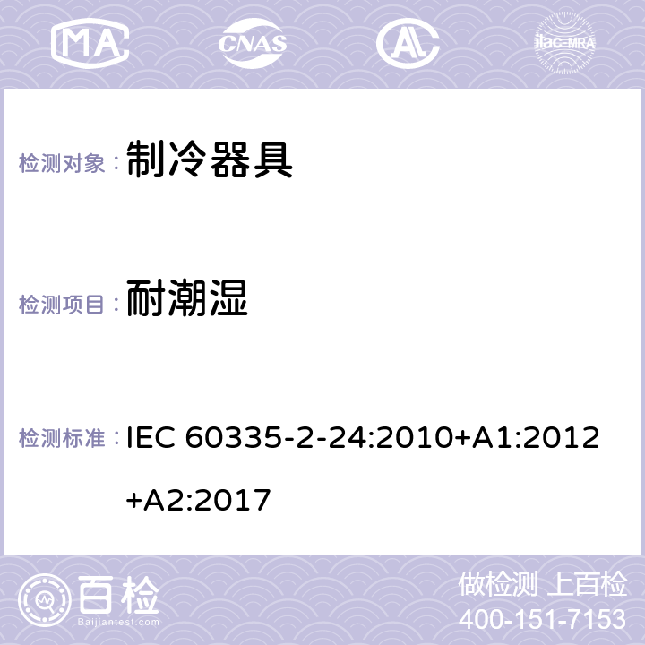 耐潮湿 家用和类似用途电器的安全.第2-24部分:制冷电器、冰激淋机和制冰机的特殊要求 IEC 60335-2-24:2010+A1:2012+A2:2017 15