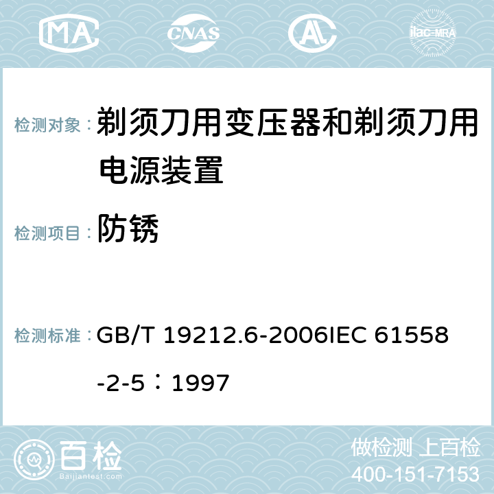 防锈 GB 19212.6-2006 电力变压器、电源装置和类似产品的安全 第6部分:剃须刀用变压器和剃须刀用电源装置的特殊要求