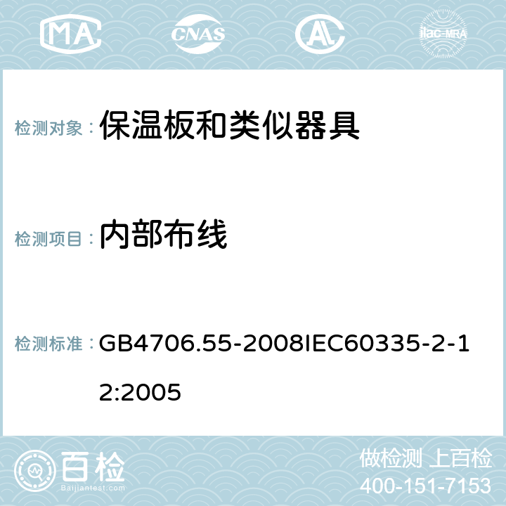 内部布线 家用和类似用途电器的安全保温板和类似器具的特殊要求 GB4706.55-2008 GB4706.55-2008
IEC60335-2-12:2005 23