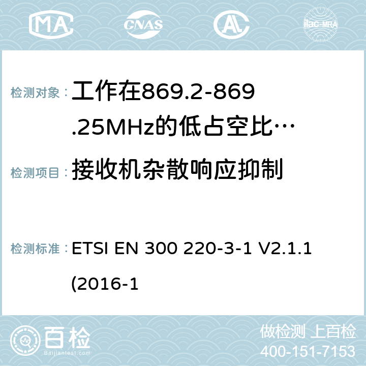 接收机杂散响应抑制 工作在25~1000MHz频段的短距离无线电设备；第3-1部分：涵盖了2014/53/EU指令第3.2章节的基本要求的协调标准；工作在868.20-869.25MHz的低占空比高可靠性的社会报警设备 ETSI EN 300 220-3-1 V2.1.1 (2016-1 5.4.5