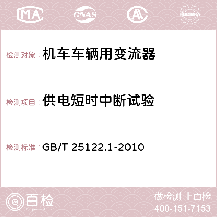 供电短时中断试验 机车车辆用电力电子变流器-第1部分：特性和试验方法 GB/T 25122.1-2010 4.5.3.22