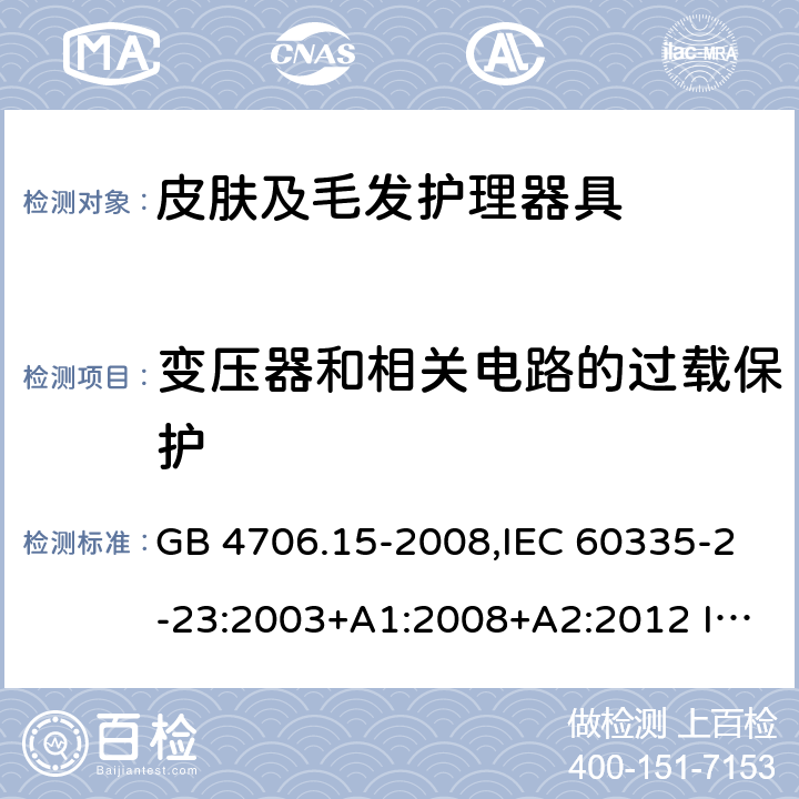 變壓器和相關電路的過載保護 家用和類似用途電器的安全 皮膚及毛發護理器具的特殊要求 GB 4706.15-2008,IEC 60335-2-23:2003+A1:2008+A2:2012 IEC 60335-2-23:2016
EN 60335-2-23：2003+A1:2008+A11:2010+A2:2015+A12:2016
AS/NZS 60335.2.23:2004+A1:2008 AS/NZS 60335.2.23: 2017 17