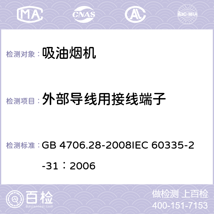外部導(dǎo)線用接線端子 家用和類似用途電器的安全 吸油煙機(jī)的特殊要求 GB 4706.28-2008
IEC 60335-2-31：2006 26