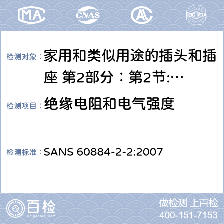 绝缘电阻和电气强度 家用和类似用途的插头和插座 第2部分：第2节:器具插座的特殊要求 SANS 60884-2-2:2007 17