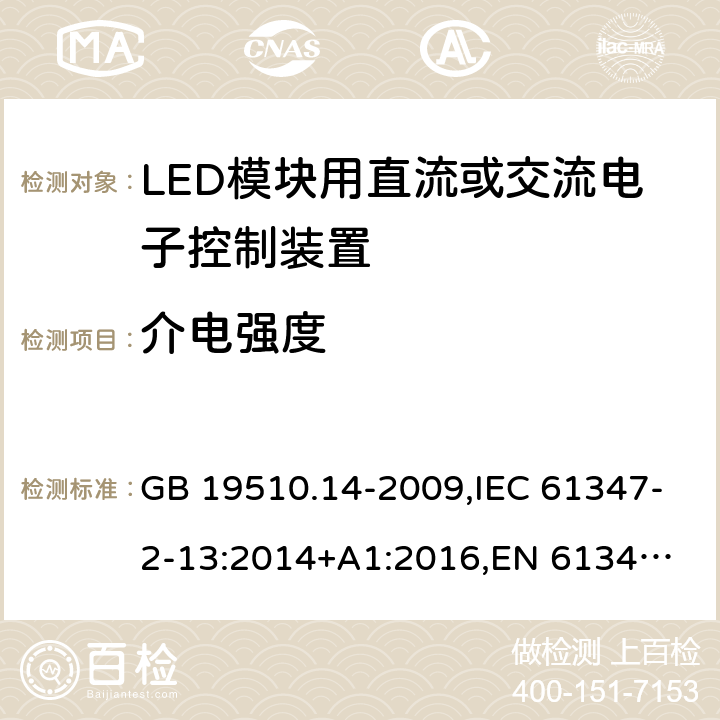 介电强度 LED模块用直流或交流电子控制装置 GB 19510.14-2009,IEC 61347-2-13:2014+A1:2016,
EN 61347-2-13:2014+A1:2017,
AS/NZS 61347-2-13:2018. 12