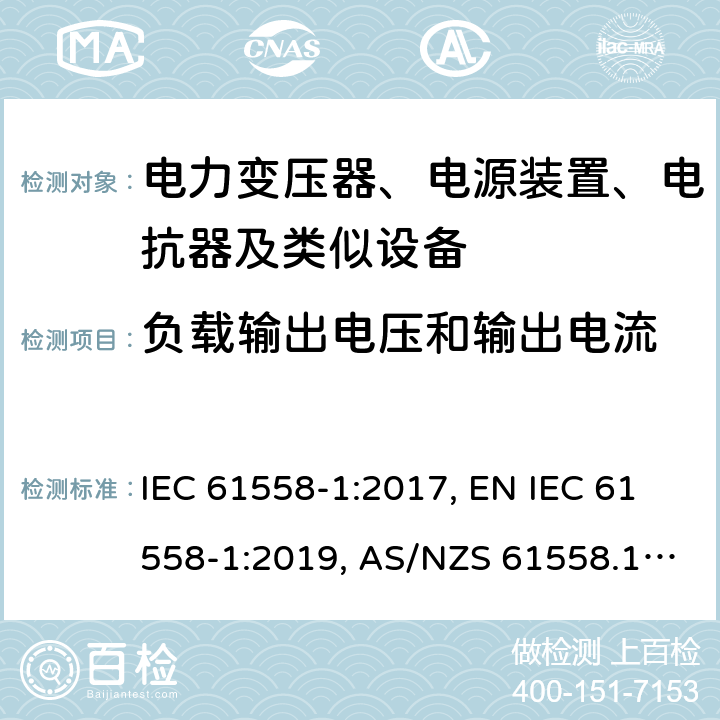 负载输出电压和输出电流 电力变压器、电源装置、电抗器及类似设备的安全.第1部分:一般要求和试验 IEC 61558-1:2017, EN IEC 61558-1:2019, AS/NZS 61558.1:2018, AS/NZS 61558.1:2018+A1:2020 第11章