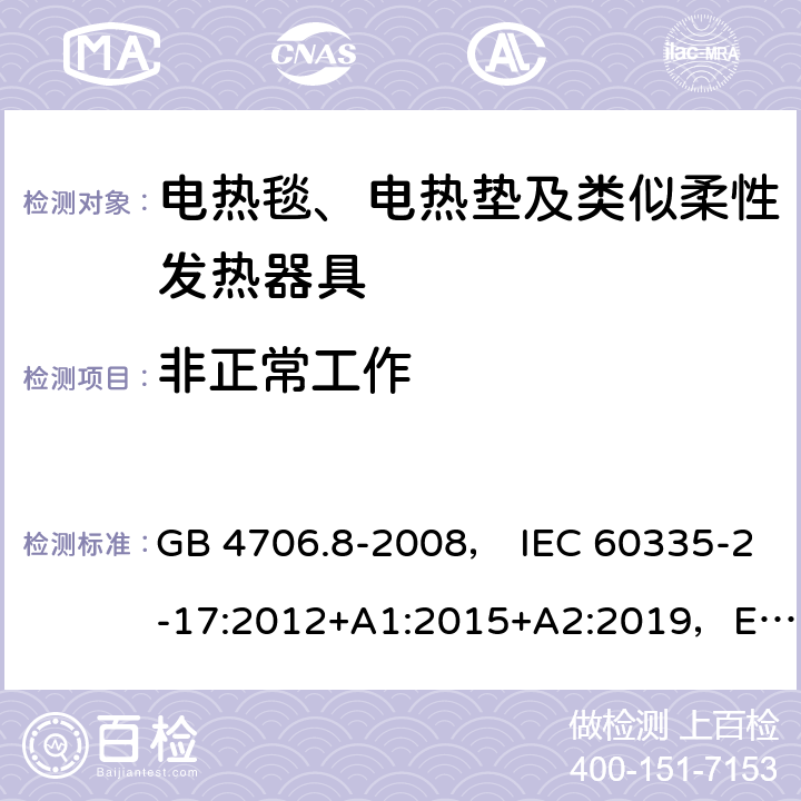 非正常工作 家用和类似用途电器的安全 电热毯、电热垫及类似柔性发热器具的特殊要求 GB 4706.8-2008， IEC 60335-2-17:2012+A1:2015+A2:2019，EN 60335-2-17:2013，AS/NZS60335.2.17:2012+A1:2016 19