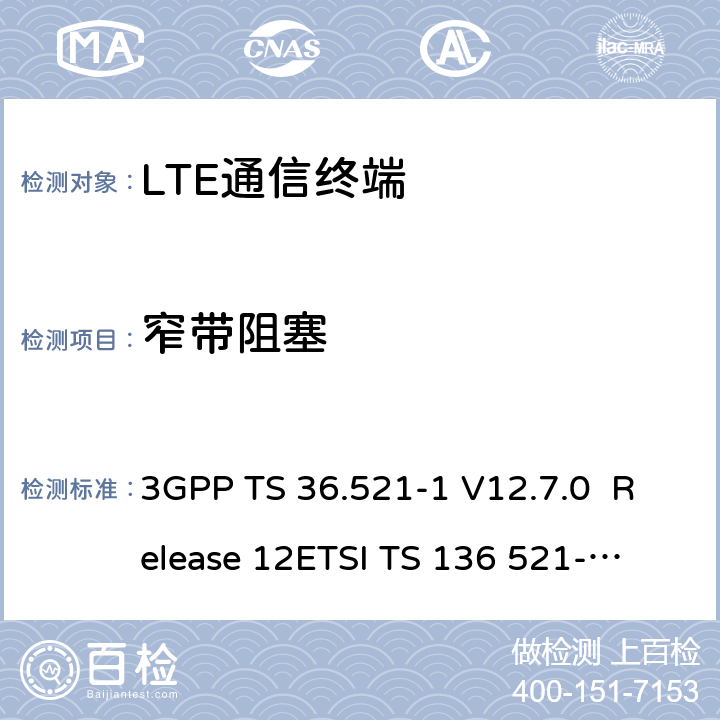 窄带阻塞 LTE；演进通用陆地无线接入(E-UTRA)；用户设备(UE)一致性规范；无线发射和接收；第1部分：一致性测试 3GPP TS 36.521-1 V12.7.0 Release 12
ETSI TS 136 521-1 V12.7.0
3GPP TS 36.521-1 V15.2.0 Release 12
ETSI TS 136 521-1 V15.2.0 7.6