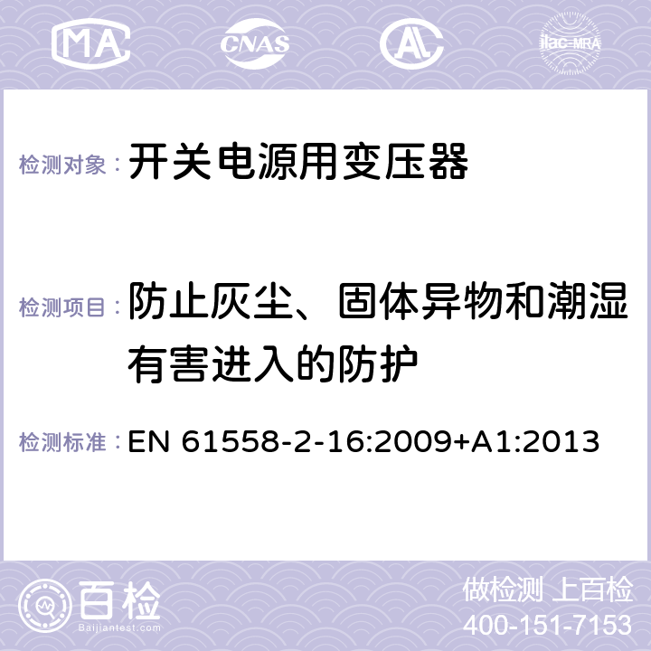 防止灰塵、固體異物和潮濕有害進入的防護 電源電壓為1100V及以下的變壓器、電抗器、電源裝置和類似產品的安全 第17部分：開關型電源裝置和開關型電源裝置用變壓器的特殊要求和試驗 EN 61558-2-16:2009+A1:2013 17
