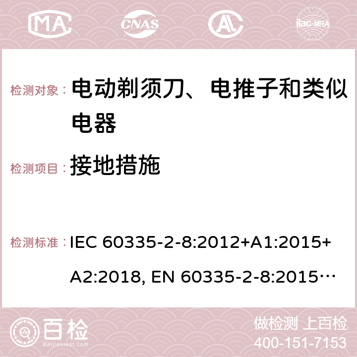 接地措施 家用和类似用途电器的安全 剃须刀、电推剪及类似器具的特殊要求 IEC 60335-2-8:2012+A1:2015+A2:2018, EN 60335-2-8:2015 +A1:2016, AS/NZS 60335.2.8:2013+A1:2017, GB 4706.9-2008 27