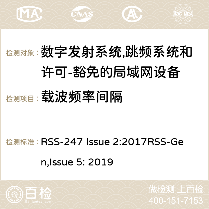 载波频率间隔 数字发射系统（DTSs),跳频系统 (FHSs) 和许可-豁免的局域网(LE-LAN) 设备 RSS-247 Issue 2:2017
RSS-Gen,Issue 5: 2019 5,6