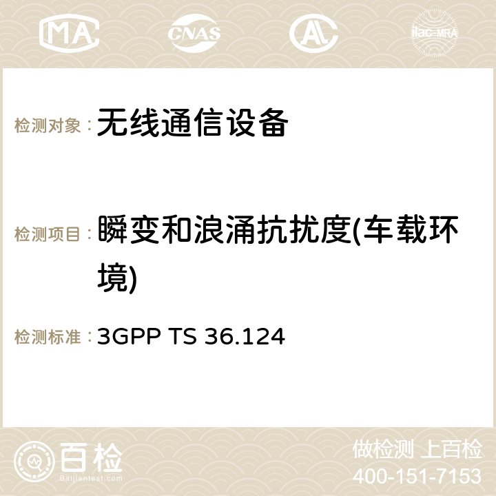 瞬变和浪涌抗扰度(车载环境) 3GPP TS 36.124 技术规范组无线接入网络；发展通用陆地无线接入（E-UTRA）；电磁兼容性（EMC）的移动终端和辅助设备的要求  9.6