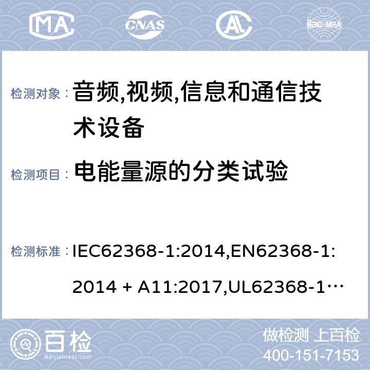 电能量源的分类试验 音频/视频、信息技术和通信技术设备 第 1 部分：安全要求 IEC62368-1:2014,
EN62368-1:2014 + A11:2017,
UL62368-1:2014,
CAN/CSA-C22.2 No. 62368-1-14:2014,
AS/NZS 62368.1:2018 5.2