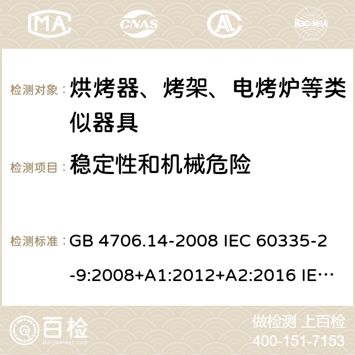 稳定性和机械危险 家用和类似用途电器的安全 烤架、面包片烘烤器及类似用途便携式烹饪器具的特殊要求 GB 4706.14-2008 IEC 60335-2-9:2008+A1:2012+A2:2016 IEC 60335-2-9:2019 EN 60335-2-9:2003+A1:2004+A2:2006+A12:2007+A13:2010 BS EN 60335-2-9:2003+A1:2004+A2:2006+A12:2007+A13:2010 20