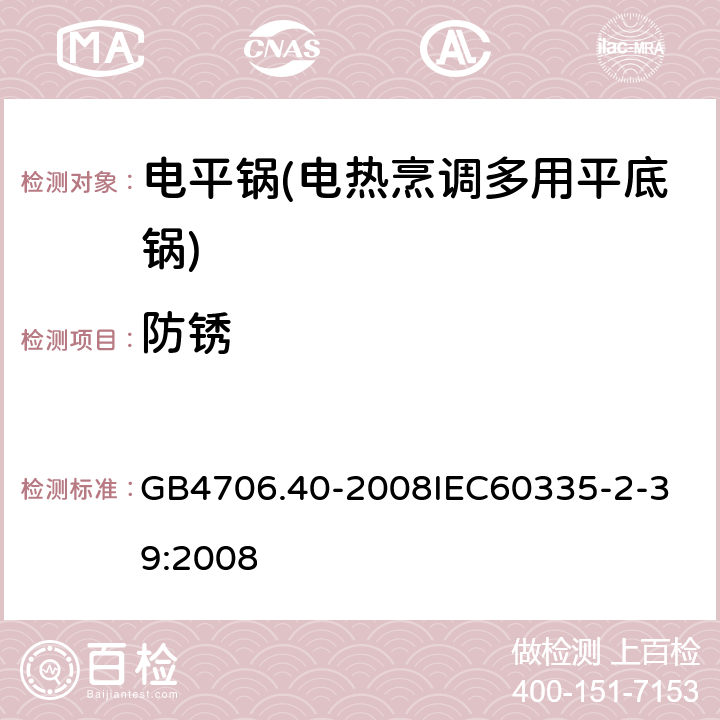 防锈 家用和类似用途电器的安全 商用多用途电平锅的特殊要求 GB4706.40-2008
IEC60335-2-39:2008 31