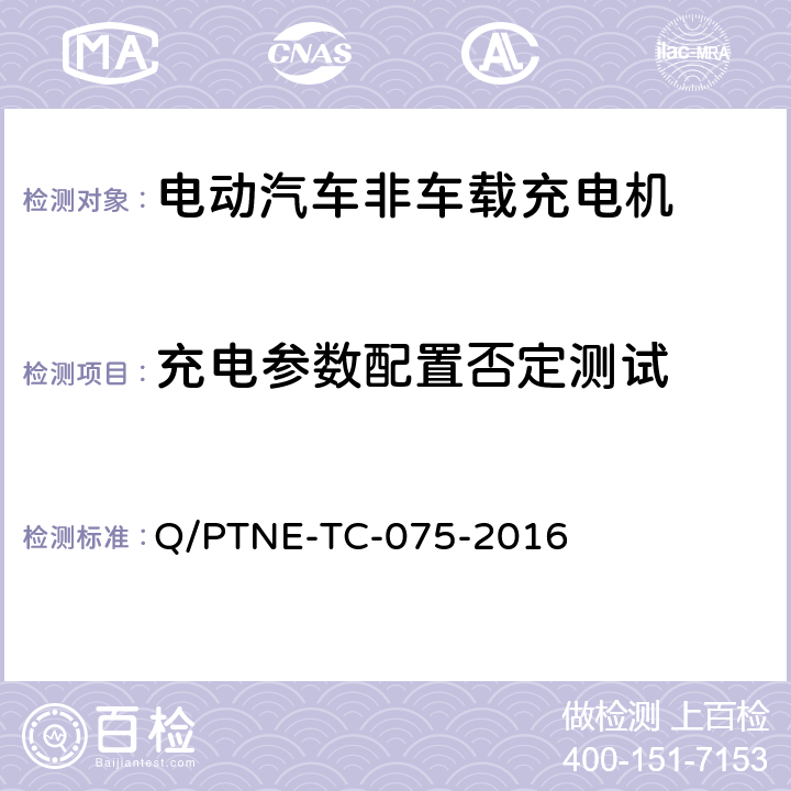 充电参数配置否定测试 直流充电设备 产品第三方功能性测试(阶段S5)、产品第三方安规项测试(阶段S6) 产品入网认证测试要求 Q/PTNE-TC-075-2016 S5-13-9