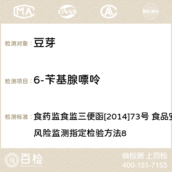 6-苄基腺嘌呤 豆芽中4-氯苯氧乙酸钠、6-苄基腺嘌呤、2,4-滴、赤霉素、福美双的测定 食药监食监三便函[2014]73号 食品安全监督抽检和风险监测指定检验方法8