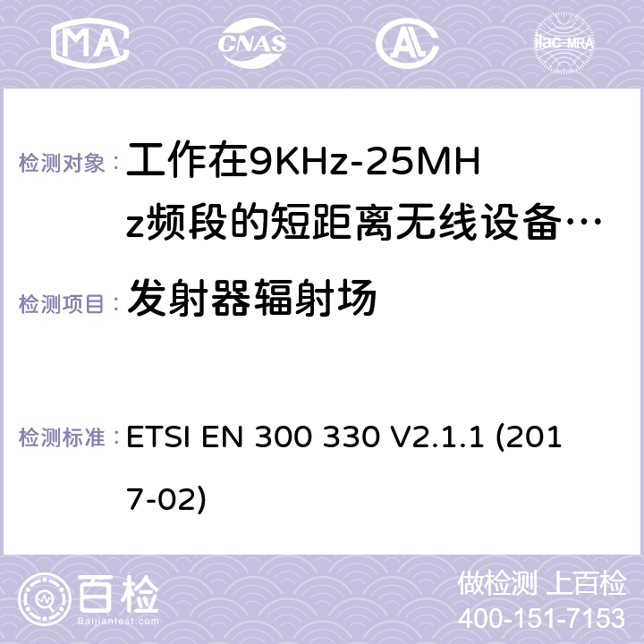 发射器辐射场 ETSI EN 300 330 短程设备（SRD）； 频率范围内的无线电设备 9 kHz至25 MHz和感应环路系统 在9 kHz至30 MHz的频率范围内;  V2.1.1 (2017-02) 4