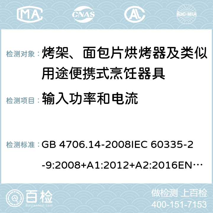 输入功率和电流 家用和类似用途电器的安全　烤架、面包片烘烤器及类似用途便携式烹饪器具的特殊要求 GB 4706.14-2008
IEC 60335-2-9:2008+A1:2012+A2:2016
EN 60335-2-9:2003+A1:2004+A2:2006+A12:2007+A13:2010
AS/NZS 60335.2.9:2014+Amd 1:2015+Amd 2:2016+Amd 3:2017 10