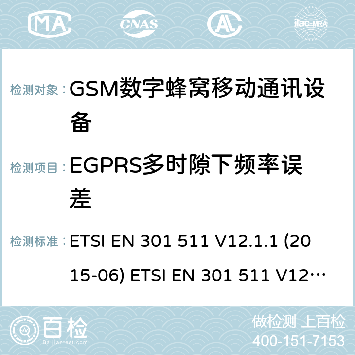 EGPRS多时隙下频率误差 全球移动通信系统(GSM ) GSM900和DCS1800频段欧洲协调标准,包含RED条款3.2的基本要求 ETSI EN 301 511 V12.1.1 (2015-06) ETSI EN 301 511 V12.5.1 (2017-03) ETSI TS 151 010-1 V12.8.0 (2016-05) 4.2.27