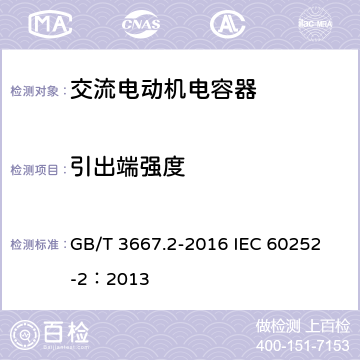 引出端强度 交流电动机电容器 第2部分:电动机起动电容器 GB/T 3667.2-2016 
IEC 60252-2：2013 5.1.11.1、6.1.10