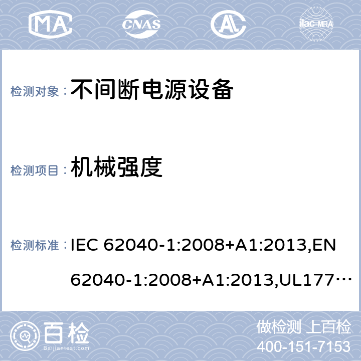 机械强度 不间断电源设备：一般规定和安全要求 IEC 62040-1:2008+A1:2013,EN62040-1:2008+A1:2013,UL1778,5th edition,2017，AS/NZS 62040.1.1:2003, GB 7260.1-2008
CSA C22.2 No. 107.3-14
IS 16242(Part 1):2014 7.3