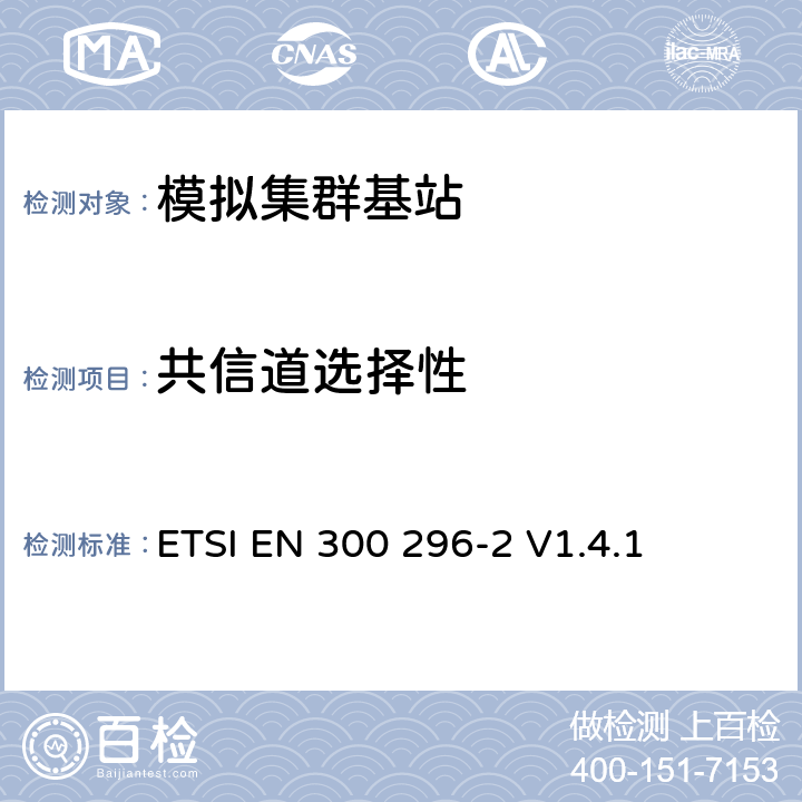 共信道选择性 《电磁兼容性和无线电频谱事宜（ERM）;陆地移动服务; 使用主要用于模拟语音的集成天线的无线电设备; 第2部分：协调的EN，涵盖R＆TTE指令第3.2条的基本要求》 ETSI EN 300 296-2 V1.4.1 5.3.8