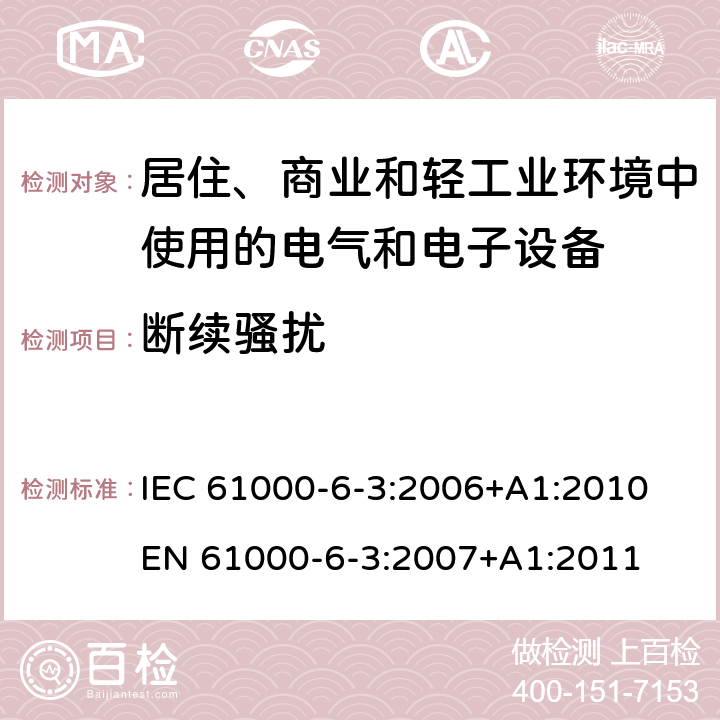 断续骚扰 《电磁兼容 通用标准 居住、商业和轻工业环境中的发射标准 》 IEC 61000-6-3:2006+A1:2010 
EN 61000-6-3:2007+A1:2011 7