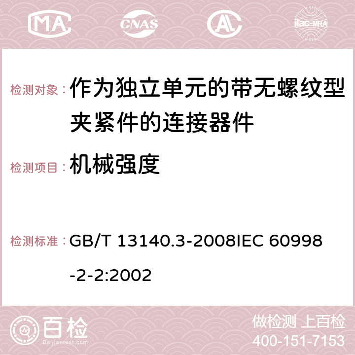 机械强度 家用和类似用途低压电路用的连接器件 第2部分:作为独立单元的带无螺纹型夹紧件的连接器件的特殊要求 GB/T 13140.3-2008
IEC 60998-2-2:2002 14