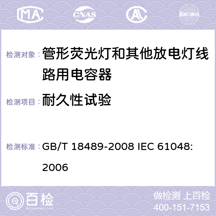 耐久性试验 管形荧光灯和其他放电灯线路用电容器一般要求和安全要求 GB/T 18489-2008
 IEC 61048:2006 18.1.1