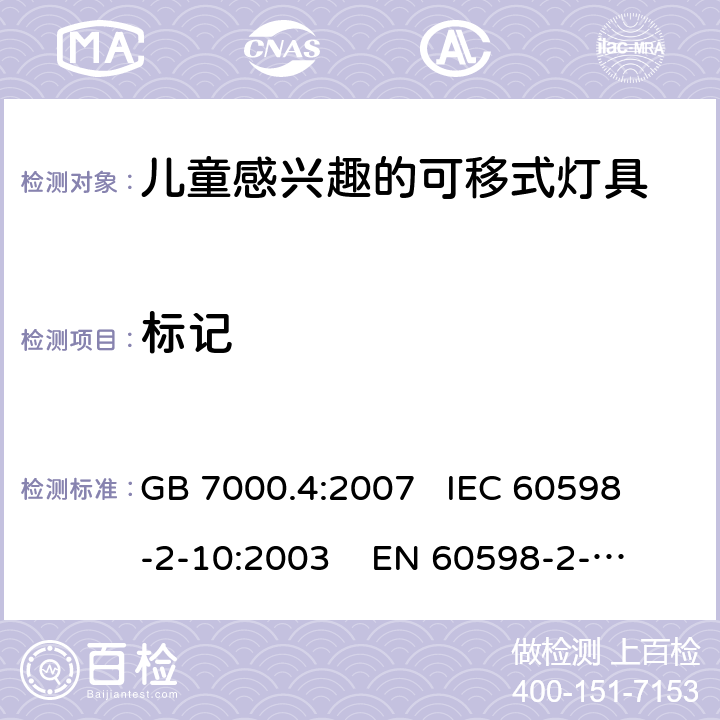 标记 灯具 第2-10部分:特殊要求 儿童用可移式灯具 GB 7000.4:2007 
IEC 60598-2-10:2003 
EN 60598-2-10:2003
AS/NZS 60598-2-10: 1998
AS/NZS 60598.2.10:2015 5