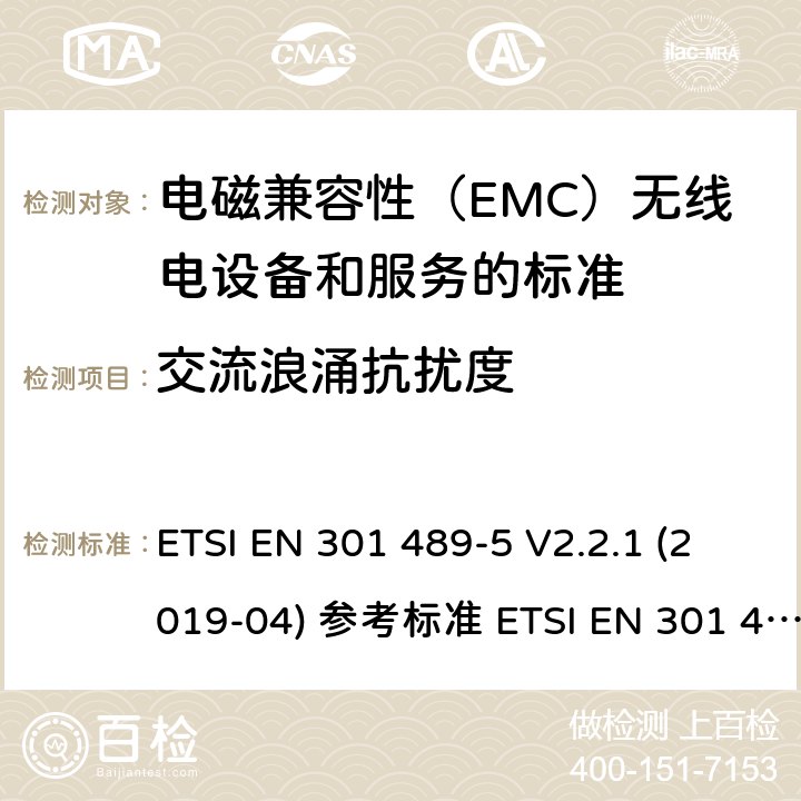 交流浪涌抗扰度 电磁兼容性（EMC）无线电设备和服务标准;第5部分：具体条件私人移动无线电（PMR）和辅助设备（言语和非言语）和地面集群无线电（TETRA）;统一标准涵盖了基本要求指令2014/53 / EU第3.1（b）条 ETSI EN 301 489-5 V2.2.1 (2019-04) 参考标准 ETSI EN 301 489-1 V2.2.3 (2019-11) 9.8章节