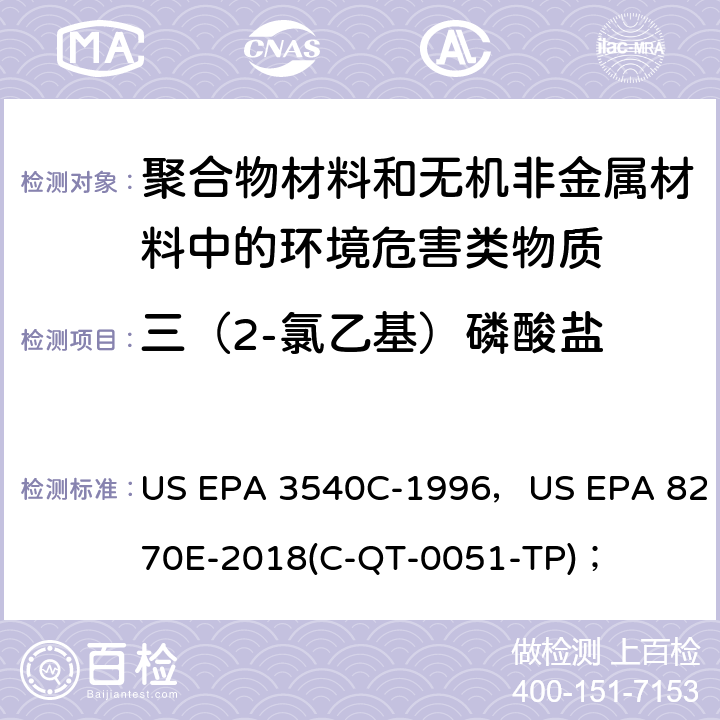 三（2-氯乙基）磷酸盐 索氏抽提法，半挥发性有机物的GC/MS测定法； US EPA 3540C-1996，US EPA 8270E-2018(C-QT-0051-TP)；