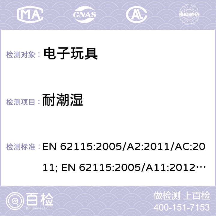 耐潮湿 电玩具的安全 EN 62115:2005/A2:2011/AC:2011; EN 62115:2005/A11:2012/AC:2013; EN 62115:2005/A12:2015 11