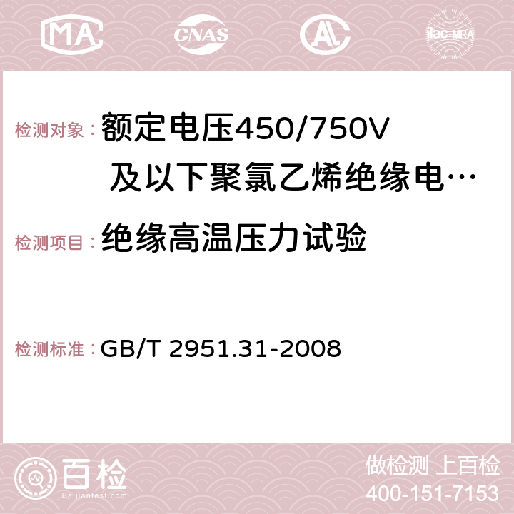 绝缘高温压力试验 电缆和光缆绝缘和护套材料通用试验方法第 31 部分：聚氯乙烯混合料专用试验方法-高温压力试验-抗开裂试验 GB/T 2951.31-2008 8.1