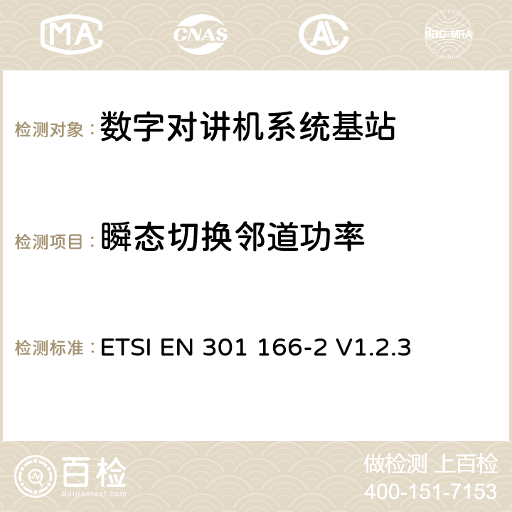 瞬态切换邻道功率 《电磁兼容性和无线电频谱事项（ERM）； 陆地移动服务； 用于模拟和/或数字通信（语音和/或数据）并在窄带信道上工作并具有天线连接器的无线电设备； 第2部分：协调的EN，涵盖R＆TTE指令第3.2条的基本要求》 ETSI EN 301 166-2 V1.2.3 4.2.4