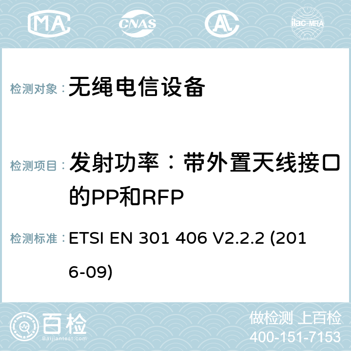 发射功率：带外置天线接口的PP和RFP 数字增强无绳电信通讯;协调EN的基本要求RED指令第3.2条 ETSI EN 301 406 V2.2.2 (2016-09)