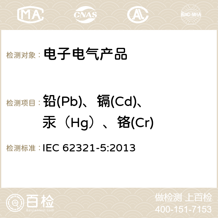 铅(Pb)、镉(Cd)、汞（Hg）、铬(Cr) IEC 62321-5-2013 电工电子产品中某些物质的测定 第5部分:用AAS、AFS、ICP-OES和ICP-MS测定聚合物和电子设备中的镉、铅和铬以及金属中的镉和铅