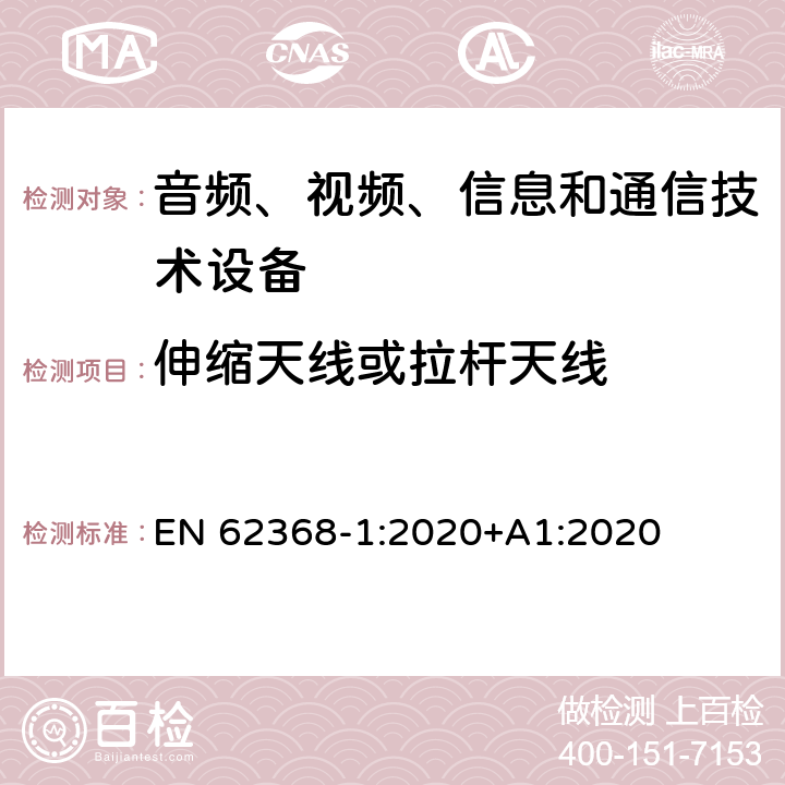 伸缩天线或拉杆天线 音频、视频、信息和通信技术设备第1部分：安全要求 EN 62368-1:2020+A1:2020 8.12