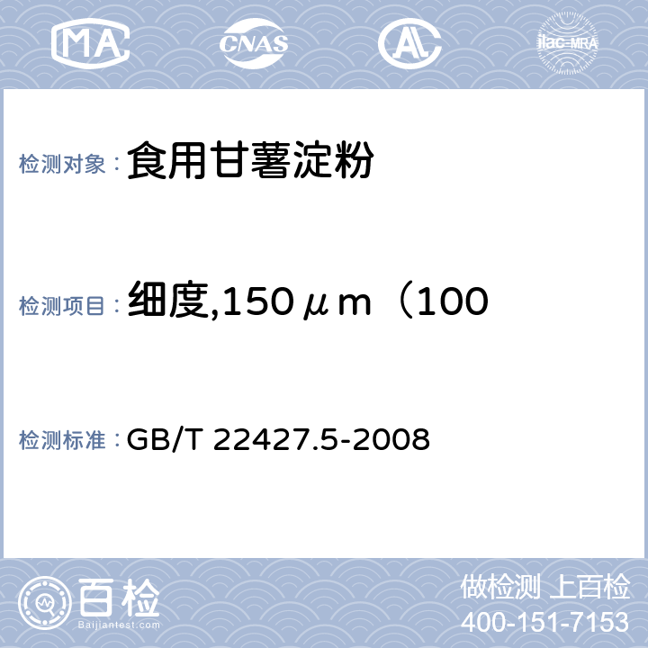 细度,150μm（100目）筛通过率（质量分数） GB/T 22427.5-2008 淀粉细度测定
