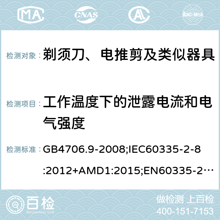 工作温度下的泄露电流和电气强度 家用和类似用途电器的安全剃须刀、电推剪及类似器具的特殊要求 GB4706.9-2008;
IEC60335-2-8:2012+AMD1:2015;
EN60335-2-8:2015+A1:2016;
AS/NZS60335.2.8-2013 13