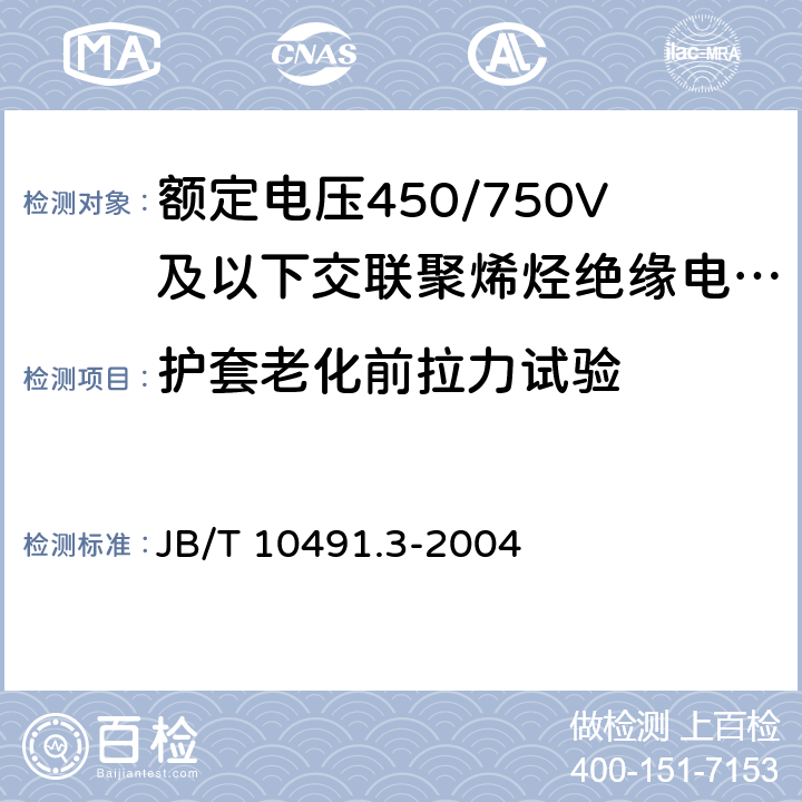 护套老化前拉力试验 额定电压450/750V及以下交联聚烯烃绝缘电线和电缆第3部分：耐热125℃交联聚烯烃绝缘电线和电缆 JB/T 10491.3-2004 表7 4.1