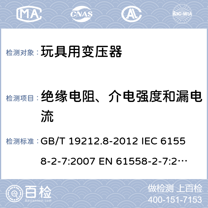 绝缘电阻、介电强度和漏电流 电力变压器、电源、电抗器和类似产品的安全 第8部分：玩具用变压器和电源的特殊要求和试验 GB/T 19212.8-2012 
IEC 61558-2-7:2007 
EN 61558-2-7:2007 
 18