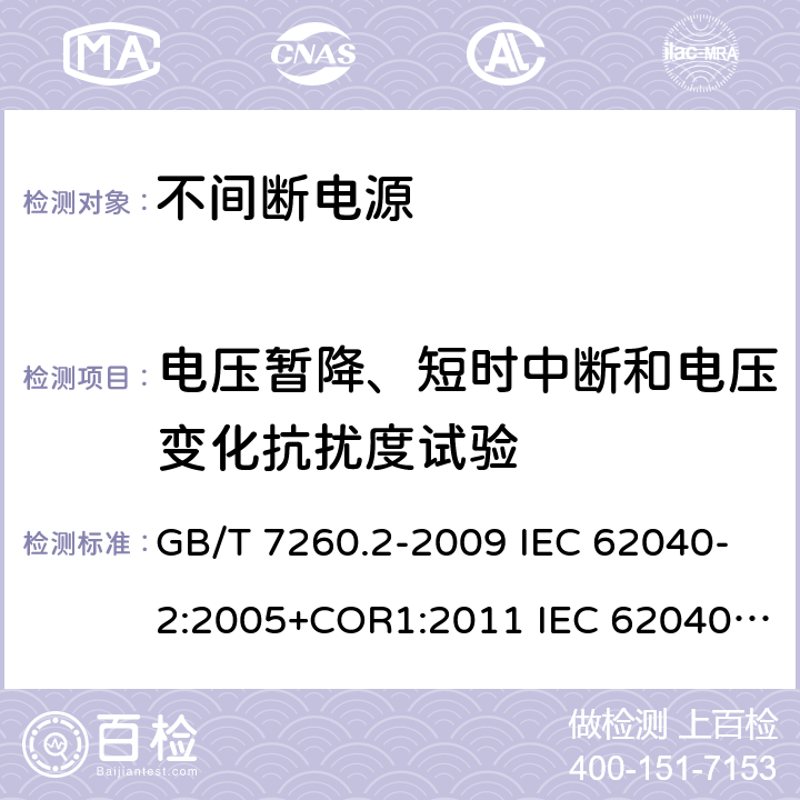 电压暂降、短时中断和电压变化抗扰度试验 不间断电源设备(UPS) 第2部分:电磁兼容性(EMC)要求 电磁兼容试验和测量技术 电压暂降短时中断和电压变化抗扰度试验 GB/T 7260.2-2009 IEC 62040-2:2005+COR1:2011 IEC 62040-2:2016 EN IEC 62040-2:2018 EN IEC 62040-2:2018 AS 62040.2:2008 AS IEC 62040.2:2019 GB/T 17626.11-2008EN IEC 61000-4-11:2020/AC:2020-06 IEC 61000-4-11:2020 7.3