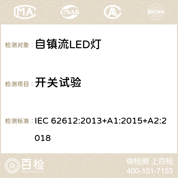 开关试验 普通照明用电压＞50V自镇流LED灯 性能要求 IEC 62612:2013+A1:2015+A2:2018 11.3.3