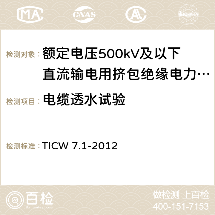 电缆透水试验 额定电压500kV及以下直流输电用挤包绝缘电力电缆系统技术规范 第1部分:试验方法和要求 TICW 7.1-2012 5.3.8, 8.1.11