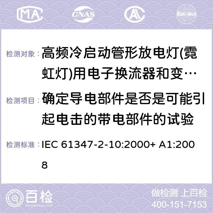 确定导电部件是否是可能引起电击的带电部件的试验 灯的控制装置 第2-10部分：高频冷启动管形放电灯（霓虹灯）用电子换流器和变频器的特殊要求 IEC 61347-2-10:2000+ A1:2008 附录A